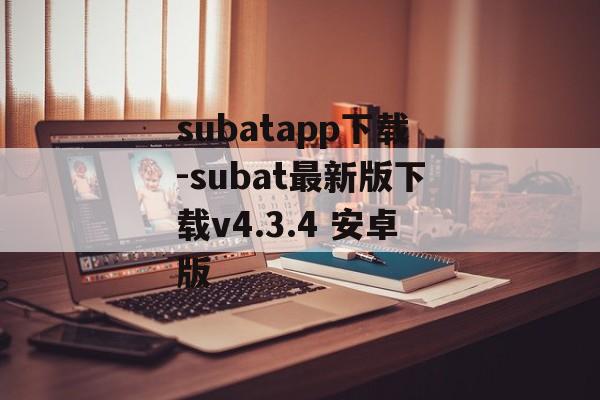 subatapp下载-subat最新版下载v4.3.4 安卓版