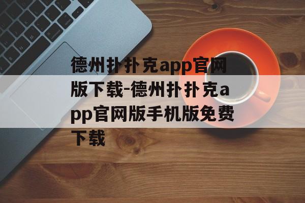 德州扑扑克app官网版下载-德州扑扑克app官网版手机版免费下载