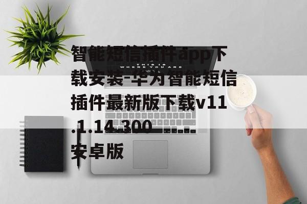 智能短信插件app下载安装-华为智能短信插件最新版下载v11.1.14.300 安卓版