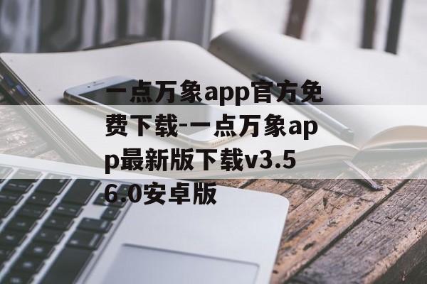 一点万象app官方免费下载-一点万象app最新版下载v3.56.0安卓版