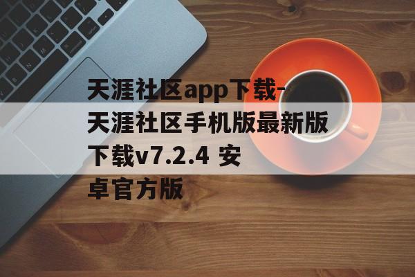 天涯社区app下载-天涯社区手机版最新版下载v7.2.4 安卓官方版