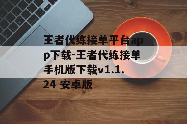 王者代练接单平台app下载-王者代练接单手机版下载v1.1.24 安卓版