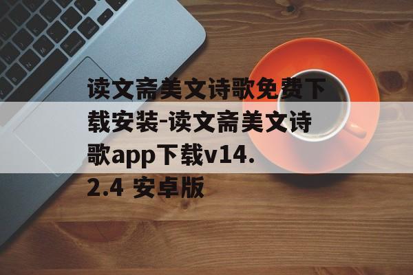 读文斋美文诗歌免费下载安装-读文斋美文诗歌app下载v14.2.4 安卓版
