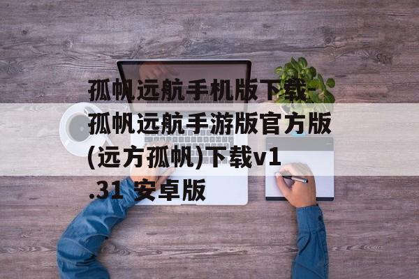 孤帆远航手机版下载-孤帆远航手游版官方版(远方孤帆)下载v1.31 安卓版