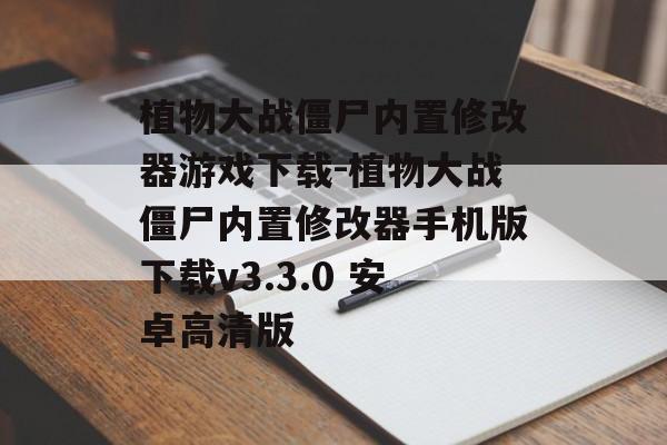 植物大战僵尸内置修改器游戏下载-植物大战僵尸内置修改器手机版下载v3.3.0 安卓高清版
