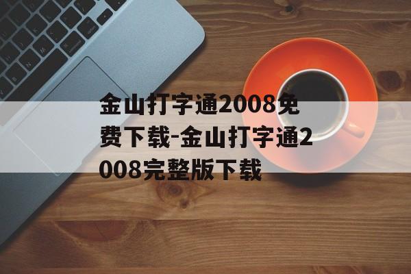 金山打字通2008免费下载-金山打字通2008完整版下载
