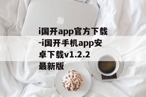 i国开app官方下载-i国开手机app安卓下载v1.2.2 最新版