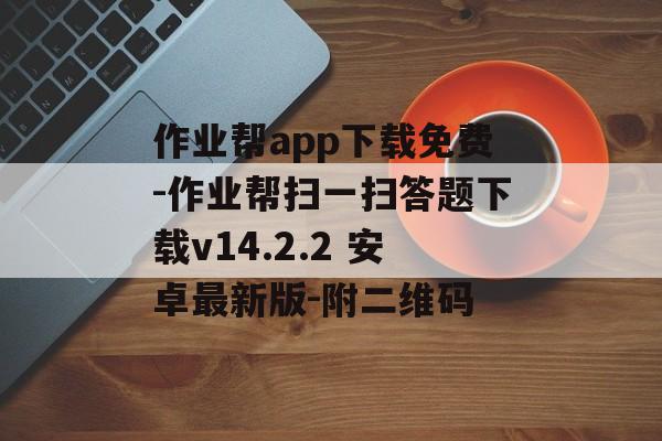 作业帮app下载免费-作业帮扫一扫答题下载v14.2.2 安卓最新版-附二维码