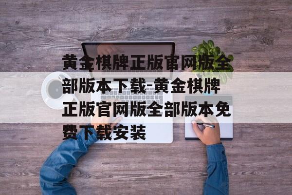 黄金棋牌正版官网版全部版本下载-黄金棋牌正版官网版全部版本免费下载安装