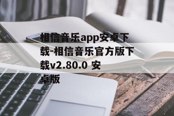 相信音乐app安卓下载-相信音乐官方版下载v2.80.0 安卓版