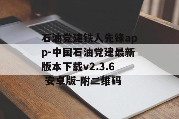 石油党建铁人先锋app-中国石油党建最新版本下载v2.3.6 安卓版-附二维码