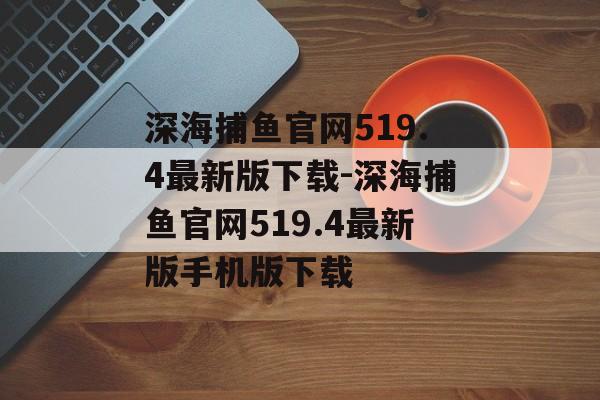 深海捕鱼官网519.4最新版下载-深海捕鱼官网519.4最新版手机版下载