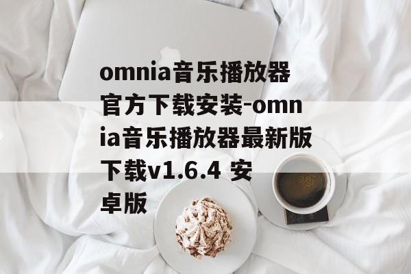 omnia音乐播放器官方下载安装-omnia音乐播放器最新版下载v1.6.4 安卓版