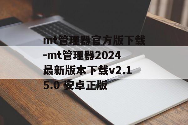 mt管理器官方版下载-mt管理器2024最新版本下载v2.15.0 安卓正版