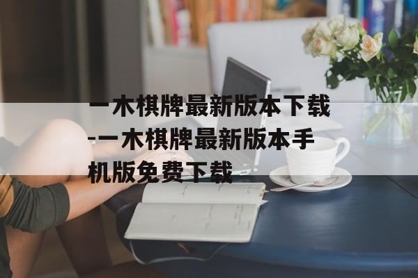 一木棋牌最新版本下载-一木棋牌最新版本手机版免费下载