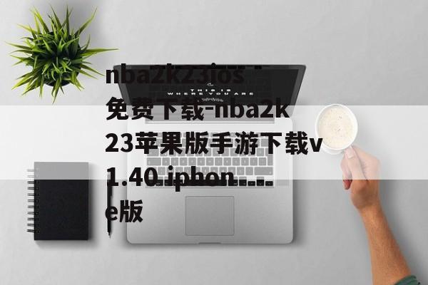 nba2k23ios免费下载-nba2k23苹果版手游下载v1.40 iphone版