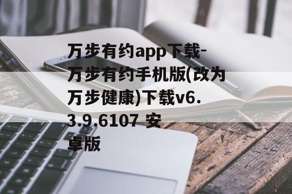 万步有约app下载-万步有约手机版(改为万步健康)下载v6.3.9.6107 安卓版