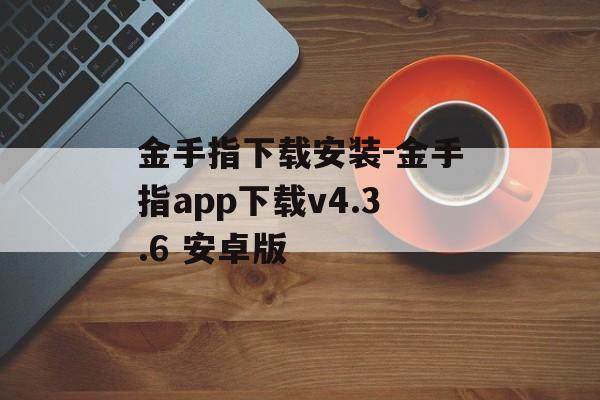 金手指下载安装-金手指app下载v4.3.6 安卓版