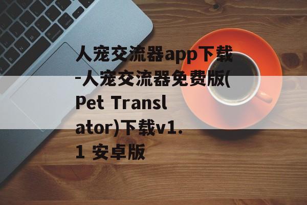 人宠交流器app下载-人宠交流器免费版(Pet Translator)下载v1.1 安卓版