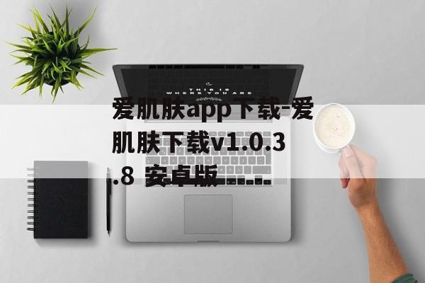 爱肌肤app下载-爱肌肤下载v1.0.3.8 安卓版
