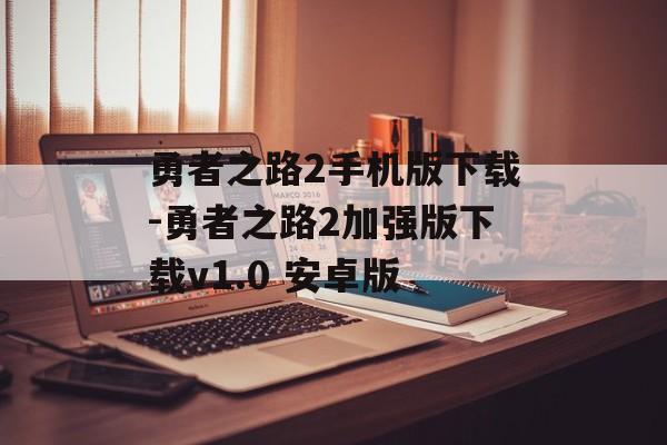 勇者之路2手机版下载-勇者之路2加强版下载v1.0 安卓版