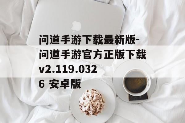 问道手游下载最新版-问道手游官方正版下载v2.119.0326 安卓版