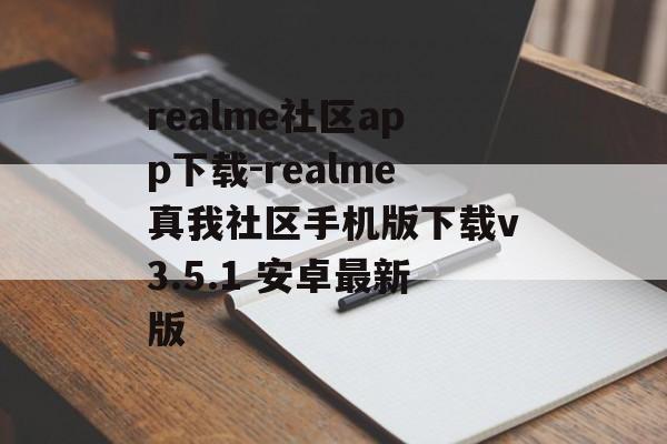 realme社区app下载-realme真我社区手机版下载v3.5.1 安卓最新版