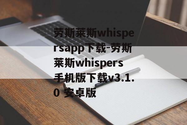 劳斯莱斯whispersapp下载-劳斯莱斯whispers手机版下载v3.1.0 安卓版