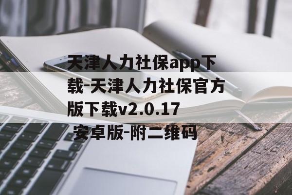 天津人力社保app下载-天津人力社保官方版下载v2.0.17 安卓版-附二维码