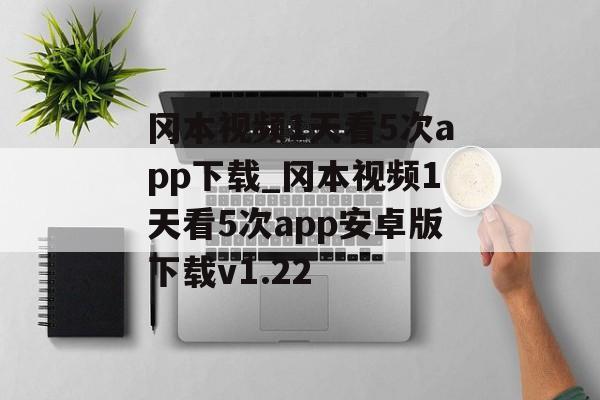 冈本视频1天看5次app下载_冈本视频1天看5次app安卓版下载v1.22