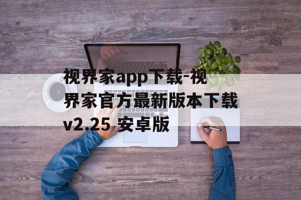视界家app下载-视界家官方最新版本下载v2.25 安卓版
