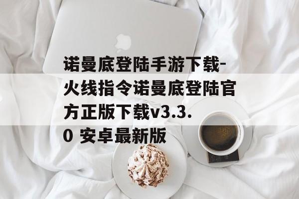 诺曼底登陆手游下载-火线指令诺曼底登陆官方正版下载v3.3.0 安卓最新版