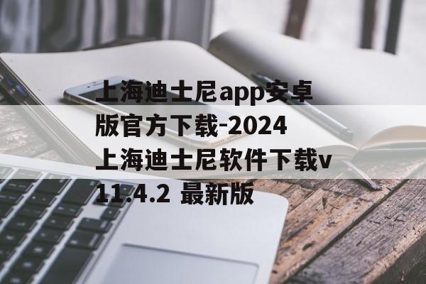 上海迪士尼app安卓版官方下载-2024上海迪士尼软件下载v11.4.2 最新版