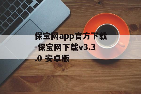 保宝网app官方下载-保宝网下载v3.3.0 安卓版
