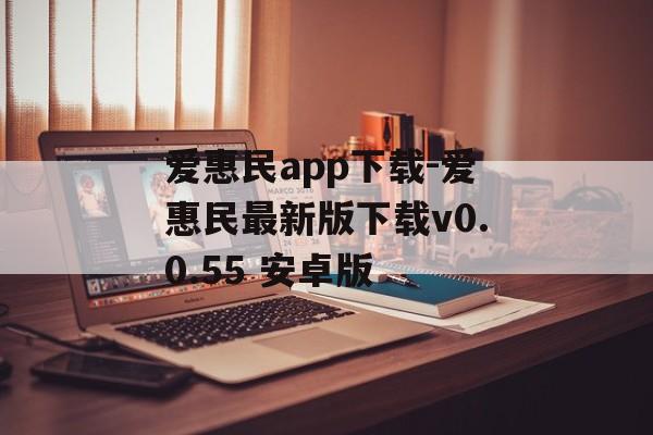 爱惠民app下载-爱惠民最新版下载v0.0.55 安卓版