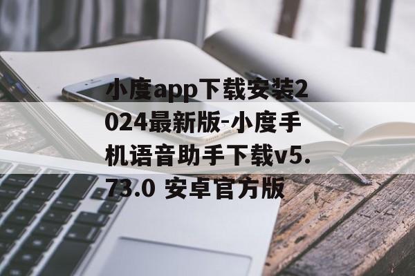 小度app下载安装2024最新版-小度手机语音助手下载v5.73.0 安卓官方版