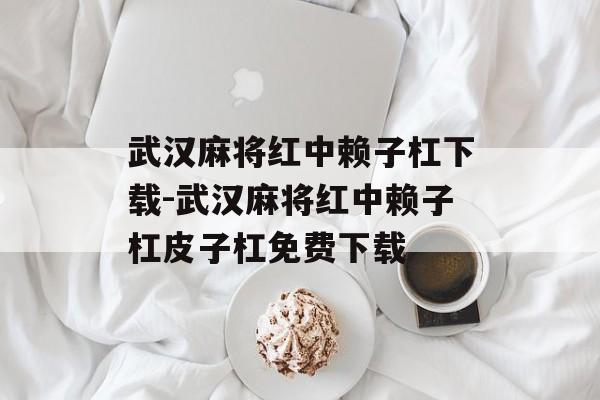 武汉麻将红中赖子杠下载-武汉麻将红中赖子杠皮子杠免费下载