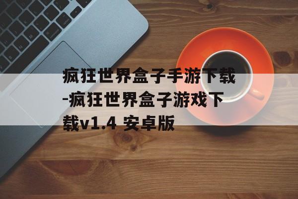 疯狂世界盒子手游下载-疯狂世界盒子游戏下载v1.4 安卓版