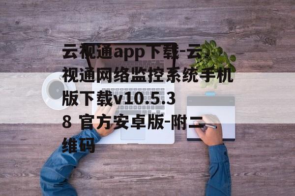 云视通app下载-云视通网络监控系统手机版下载v10.5.38 官方安卓版-附二维码