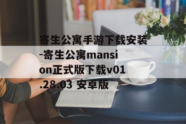 寄生公寓手游下载安装-寄生公寓mansion正式版下载v01.28.03 安卓版