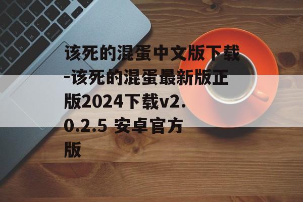 该死的混蛋中文版下载-该死的混蛋最新版正版2024下载v2.0.2.5 安卓官方版