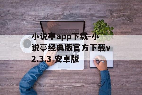 小说亭app下载-小说亭经典版官方下载v2.3.3 安卓版