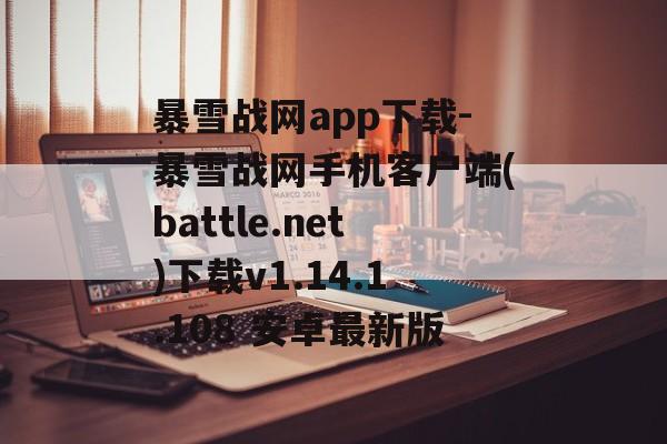 暴雪战网app下载-暴雪战网手机客户端(battle.net)下载v1.14.1.108 安卓最新版