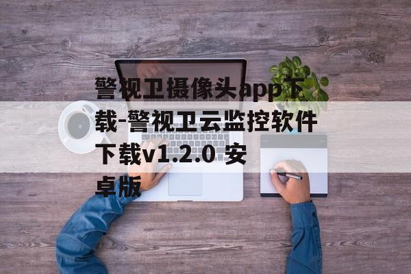 警视卫摄像头app下载-警视卫云监控软件下载v1.2.0 安卓版