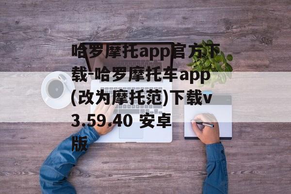 哈罗摩托app官方下载-哈罗摩托车app(改为摩托范)下载v3.59.40 安卓版