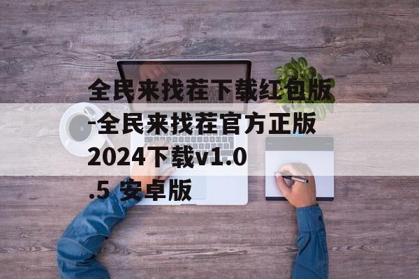 全民来找茬下载红包版-全民来找茬官方正版2024下载v1.0.5 安卓版