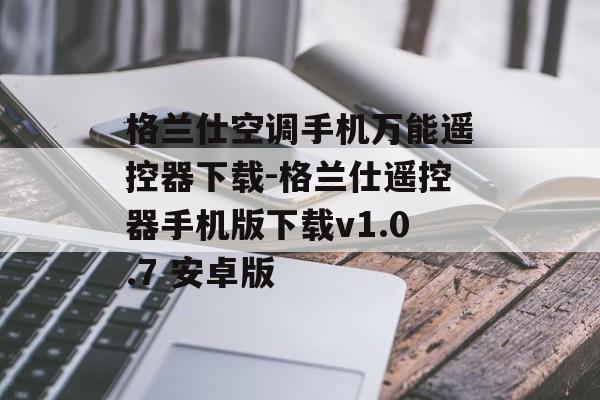 格兰仕空调手机万能遥控器下载-格兰仕遥控器手机版下载v1.0.7 安卓版