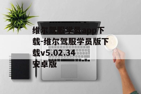 维尔驾服学员app下载-维尔驾服学员版下载v5.02.34 安卓版
