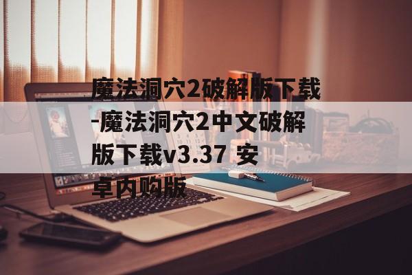 魔法洞穴2破解版下载-魔法洞穴2中文破解版下载v3.37 安卓内购版