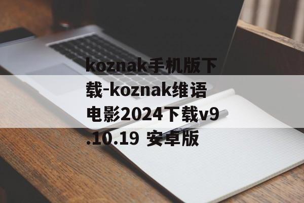 koznak手机版下载-koznak维语电影2024下载v9.10.19 安卓版